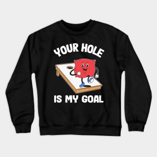 Your Hole Is My Goal Corn Hole Bean Bag Sarcastic Cornhole Crewneck Sweatshirt